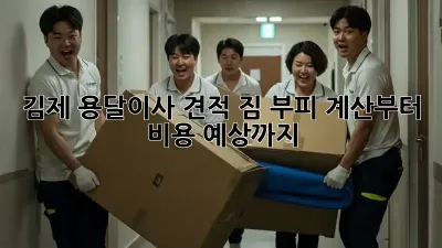 김제 용달이사 견적: 짐 부피 계산부터 비용 예상까지!
